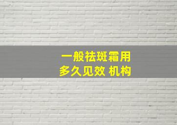 一般祛斑霜用多久见效 机构